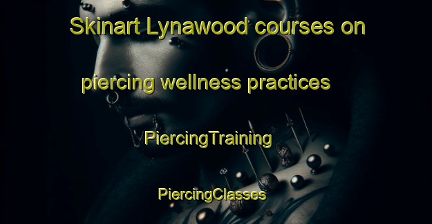 Skinart Lynawood courses on piercing wellness practices | PiercingTraining | PiercingClasses | SkinartTraining-Australia