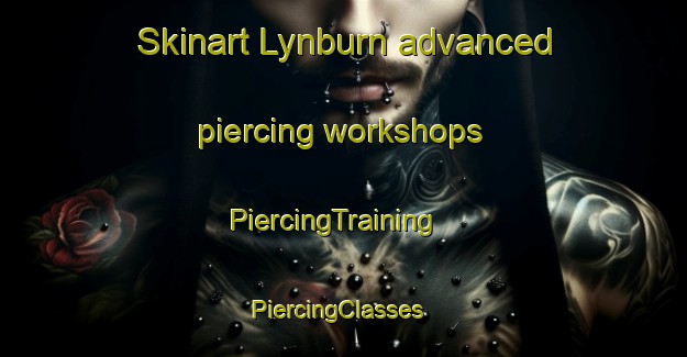 Skinart Lynburn advanced piercing workshops | PiercingTraining | PiercingClasses | SkinartTraining-Australia