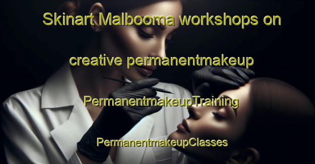 Skinart Malbooma workshops on creative permanentmakeup | PermanentmakeupTraining | PermanentmakeupClasses | SkinartTraining-Australia