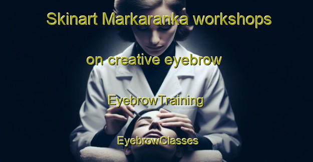 Skinart Markaranka workshops on creative eyebrow | EyebrowTraining | EyebrowClasses | SkinartTraining-Australia