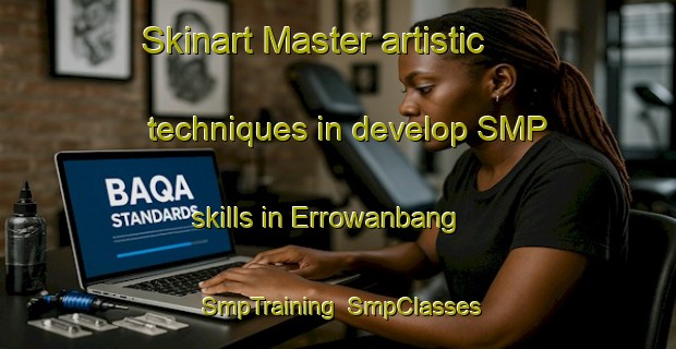 Skinart Master artistic techniques in develop SMP skills in Errowanbang | SmpTraining | SmpClasses | SkinartTraining-Australia