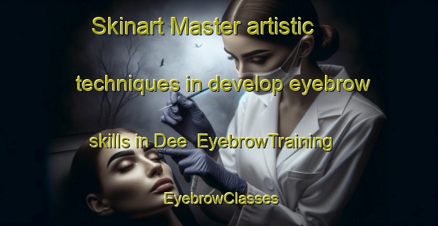Skinart Master artistic techniques in develop eyebrow skills in Dee | EyebrowTraining | EyebrowClasses | SkinartTraining-Australia