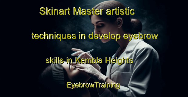 Skinart Master artistic techniques in develop eyebrow skills in Kembla Heights | EyebrowTraining | EyebrowClasses | SkinartTraining-Australia