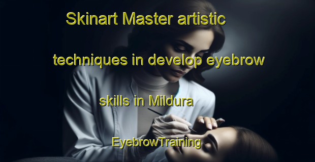 Skinart Master artistic techniques in develop eyebrow skills in Mildura | EyebrowTraining | EyebrowClasses | SkinartTraining-Australia