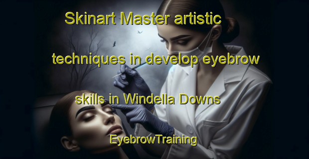 Skinart Master artistic techniques in develop eyebrow skills in Windella Downs | EyebrowTraining | EyebrowClasses | SkinartTraining-Australia