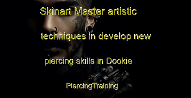 Skinart Master artistic techniques in develop new piercing skills in Dookie | PiercingTraining | PiercingClasses | SkinartTraining-Australia