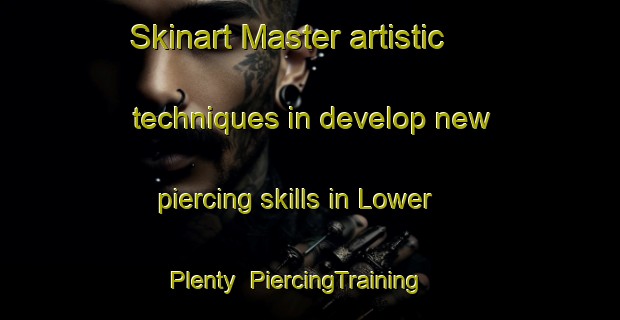 Skinart Master artistic techniques in develop new piercing skills in Lower Plenty | PiercingTraining | PiercingClasses | SkinartTraining-Australia