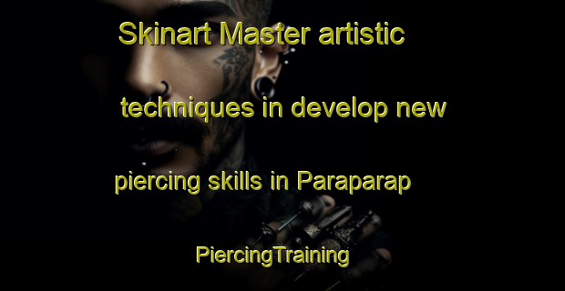 Skinart Master artistic techniques in develop new piercing skills in Paraparap | PiercingTraining | PiercingClasses | SkinartTraining-Australia