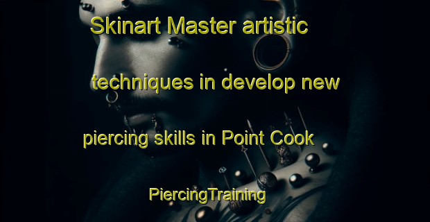Skinart Master artistic techniques in develop new piercing skills in Point Cook | PiercingTraining | PiercingClasses | SkinartTraining-Australia