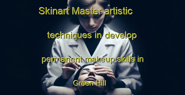 Skinart Master artistic techniques in develop permanent makeup skills in Green Hill | PermanentmakeupTraining | PermanentmakeupClasses | SkinartTraining-Australia