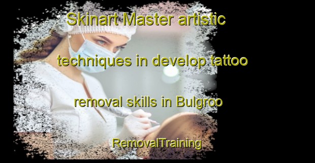 Skinart Master artistic techniques in develop tattoo removal skills in Bulgroo | RemovalTraining | RemovalClasses | SkinartTraining-Australia