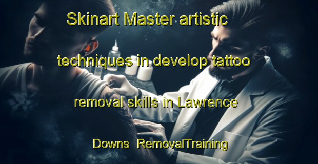 Skinart Master artistic techniques in develop tattoo removal skills in Lawrence Downs | RemovalTraining | RemovalClasses | SkinartTraining-Australia