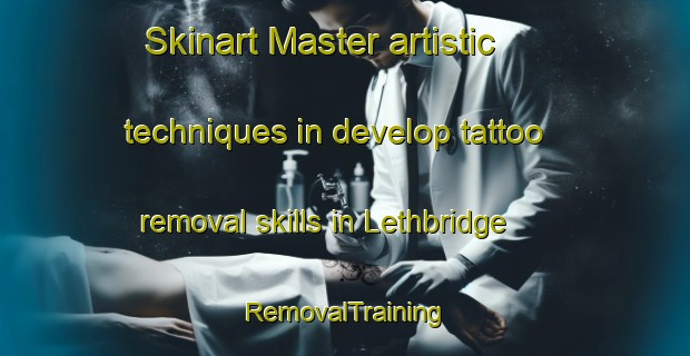 Skinart Master artistic techniques in develop tattoo removal skills in Lethbridge | RemovalTraining | RemovalClasses | SkinartTraining-Australia
