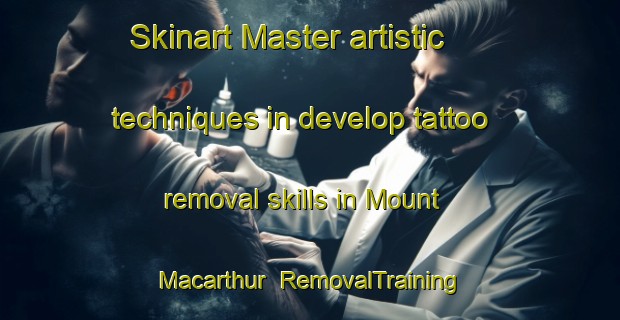 Skinart Master artistic techniques in develop tattoo removal skills in Mount Macarthur | RemovalTraining | RemovalClasses | SkinartTraining-Australia