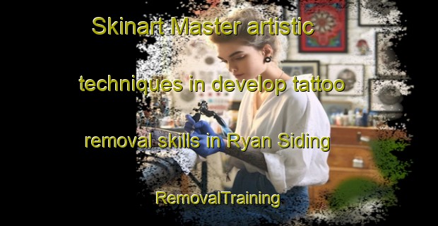 Skinart Master artistic techniques in develop tattoo removal skills in Ryan Siding | RemovalTraining | RemovalClasses | SkinartTraining-Australia