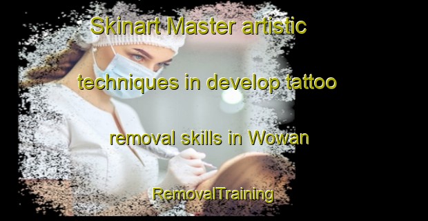 Skinart Master artistic techniques in develop tattoo removal skills in Wowan | RemovalTraining | RemovalClasses | SkinartTraining-Australia