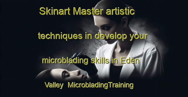 Skinart Master artistic techniques in develop your microblading skills in Eden Valley | MicrobladingTraining | MicrobladingClasses | SkinartTraining-Australia