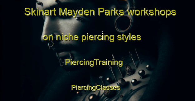 Skinart Mayden Parks workshops on niche piercing styles | PiercingTraining | PiercingClasses | SkinartTraining-Australia
