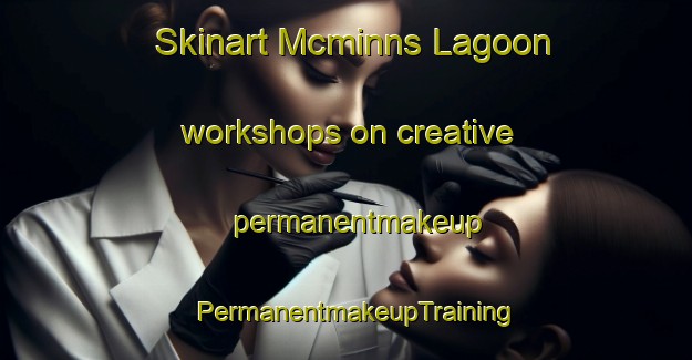 Skinart Mcminns Lagoon workshops on creative permanentmakeup | PermanentmakeupTraining | PermanentmakeupClasses | SkinartTraining-Australia