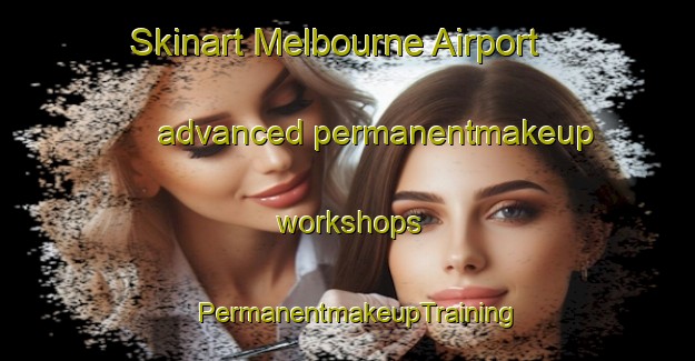 Skinart Melbourne Airport advanced permanentmakeup workshops | PermanentmakeupTraining | PermanentmakeupClasses | SkinartTraining-Australia
