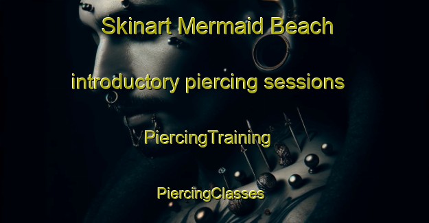 Skinart Mermaid Beach introductory piercing sessions | PiercingTraining | PiercingClasses | SkinartTraining-Australia