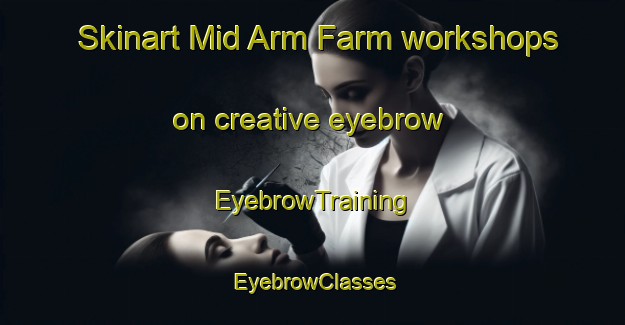 Skinart Mid Arm Farm workshops on creative eyebrow | EyebrowTraining | EyebrowClasses | SkinartTraining-Australia