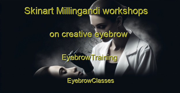 Skinart Millingandi workshops on creative eyebrow | EyebrowTraining | EyebrowClasses | SkinartTraining-Australia