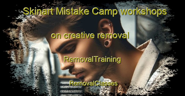 Skinart Mistake Camp workshops on creative removal | RemovalTraining | RemovalClasses | SkinartTraining-Australia