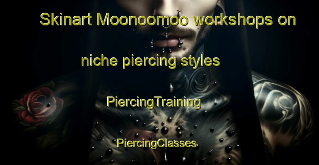 Skinart Moonoomoo workshops on niche piercing styles | PiercingTraining | PiercingClasses | SkinartTraining-Australia