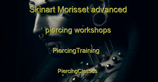 Skinart Morisset advanced piercing workshops | PiercingTraining | PiercingClasses | SkinartTraining-Australia