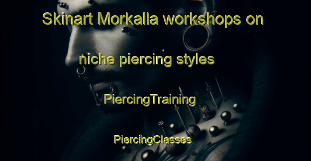 Skinart Morkalla workshops on niche piercing styles | PiercingTraining | PiercingClasses | SkinartTraining-Australia