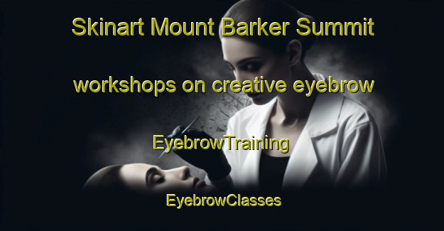 Skinart Mount Barker Summit workshops on creative eyebrow | EyebrowTraining | EyebrowClasses | SkinartTraining-Australia