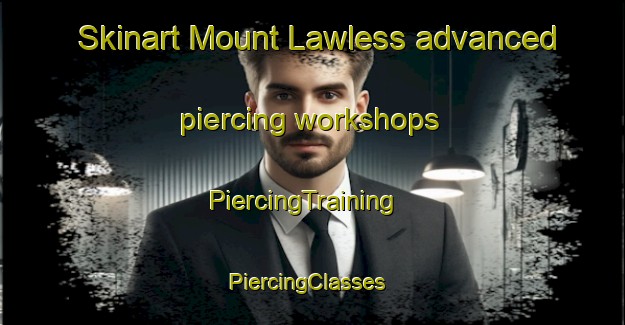 Skinart Mount Lawless advanced piercing workshops | PiercingTraining | PiercingClasses | SkinartTraining-Australia