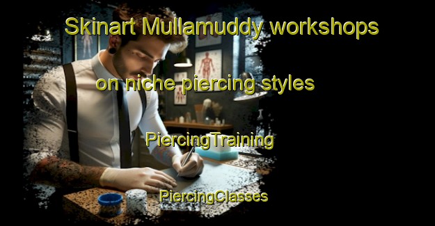Skinart Mullamuddy workshops on niche piercing styles | PiercingTraining | PiercingClasses | SkinartTraining-Australia