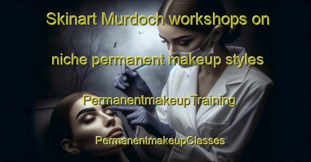 Skinart Murdoch workshops on niche permanent makeup styles | PermanentmakeupTraining | PermanentmakeupClasses | SkinartTraining-Australia