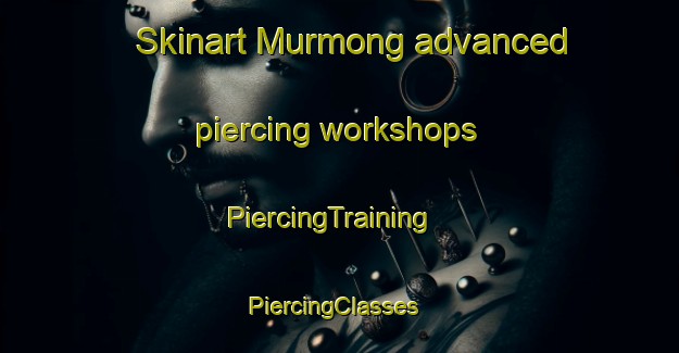 Skinart Murmong advanced piercing workshops | PiercingTraining | PiercingClasses | SkinartTraining-Australia