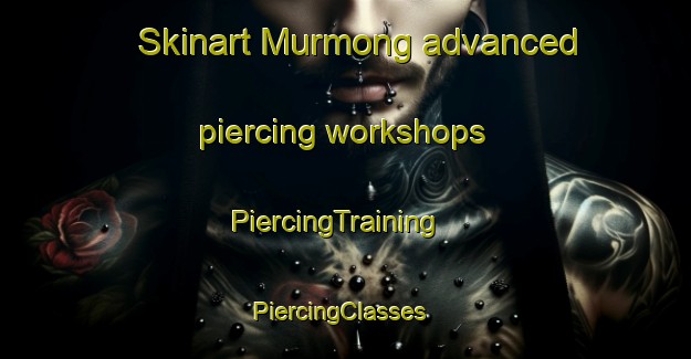 Skinart Murmong advanced piercing workshops | PiercingTraining | PiercingClasses | SkinartTraining-Australia