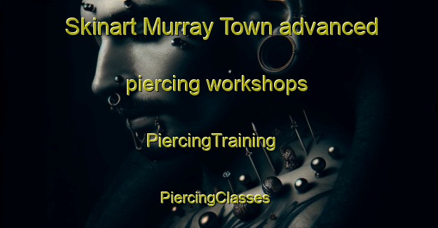 Skinart Murray Town advanced piercing workshops | PiercingTraining | PiercingClasses | SkinartTraining-Australia