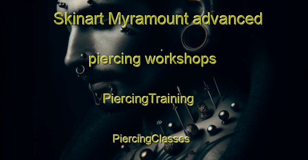 Skinart Myramount advanced piercing workshops | PiercingTraining | PiercingClasses | SkinartTraining-Australia