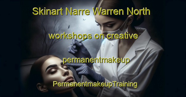 Skinart Narre Warren North workshops on creative permanentmakeup | PermanentmakeupTraining | PermanentmakeupClasses | SkinartTraining-Australia