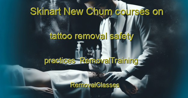 Skinart New Chum courses on tattoo removal safety practices | RemovalTraining | RemovalClasses | SkinartTraining-Australia