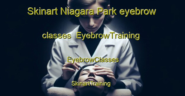 Skinart Niagara Park eyebrow classes | EyebrowTraining | EyebrowClasses | SkinartTraining-Australia