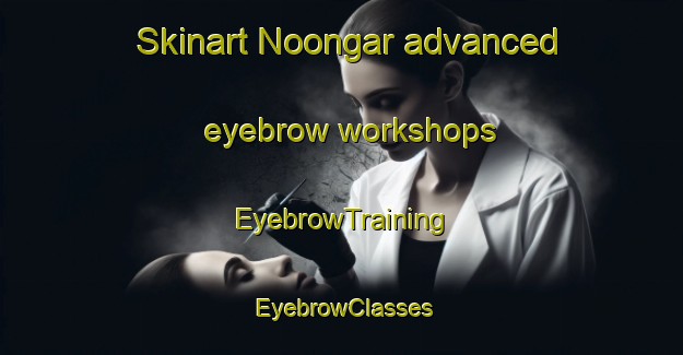 Skinart Noongar advanced eyebrow workshops | EyebrowTraining | EyebrowClasses | SkinartTraining-Australia