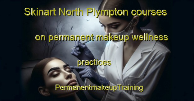 Skinart North Plympton courses on permanent makeup wellness practices | PermanentmakeupTraining | PermanentmakeupClasses | SkinartTraining-Australia
