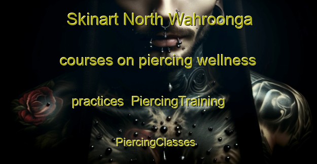 Skinart North Wahroonga courses on piercing wellness practices | PiercingTraining | PiercingClasses | SkinartTraining-Australia