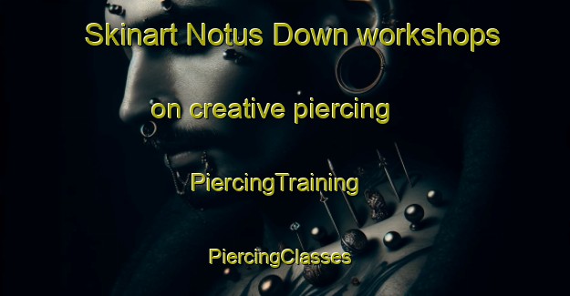 Skinart Notus Down workshops on creative piercing | PiercingTraining | PiercingClasses | SkinartTraining-Australia