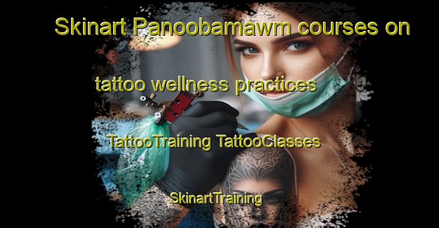 Skinart Panoobamawm courses on tattoo wellness practices | #TattooTraining #TattooClasses #SkinartTraining-Australia