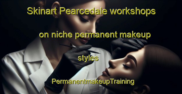 Skinart Pearcedale workshops on niche permanent makeup styles | PermanentmakeupTraining | PermanentmakeupClasses | SkinartTraining-Australia
