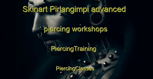 Skinart Pirlangimpi advanced piercing workshops | PiercingTraining | PiercingClasses | SkinartTraining-Australia