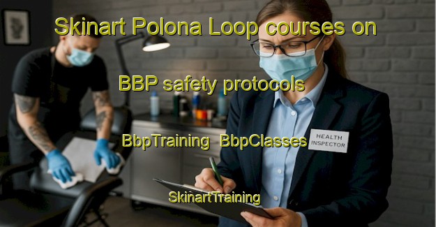 Skinart Polona Loop courses on BBP safety protocols | BbpTraining | BbpClasses | SkinartTraining-Australia